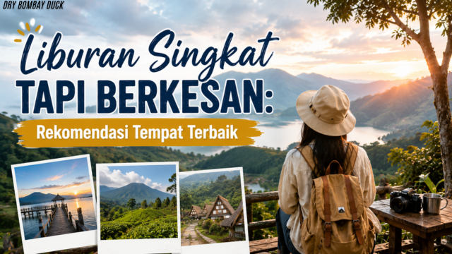 Liburan Singkat Tapi Berkesan: Rekomendasi Tempat Terbaik