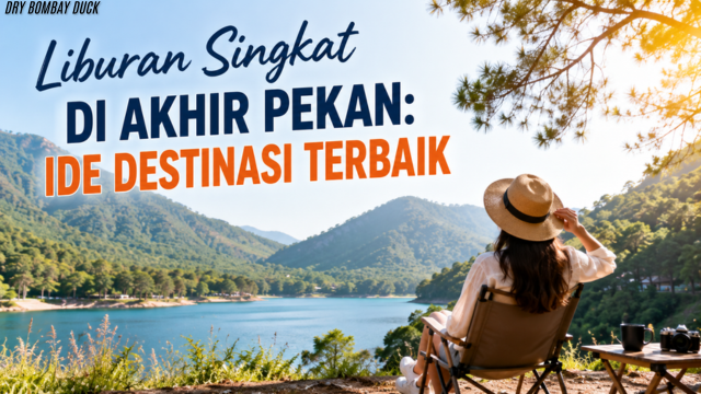 Liburan Singkat di Akhir Pekan: Ide Destinasi Terbaik