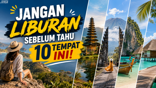 Jangan Liburan Sebelum Tahu 10 Tempat Ini!